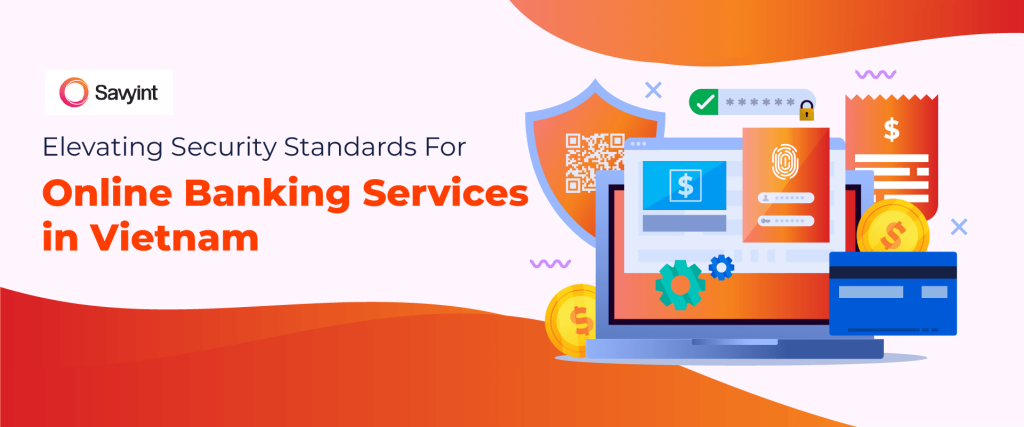 Elevating security standards for online banking services in Vietnam-savyint
