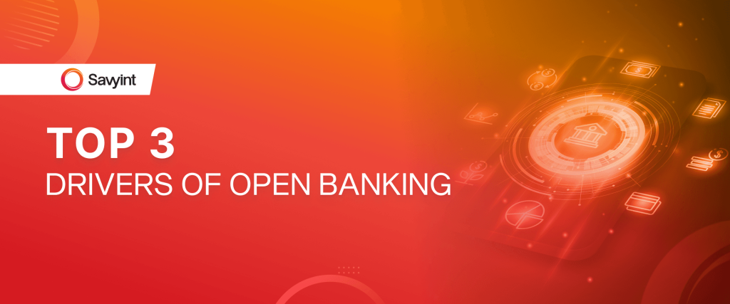 Top 3 Drivers of Open Banking -savyint